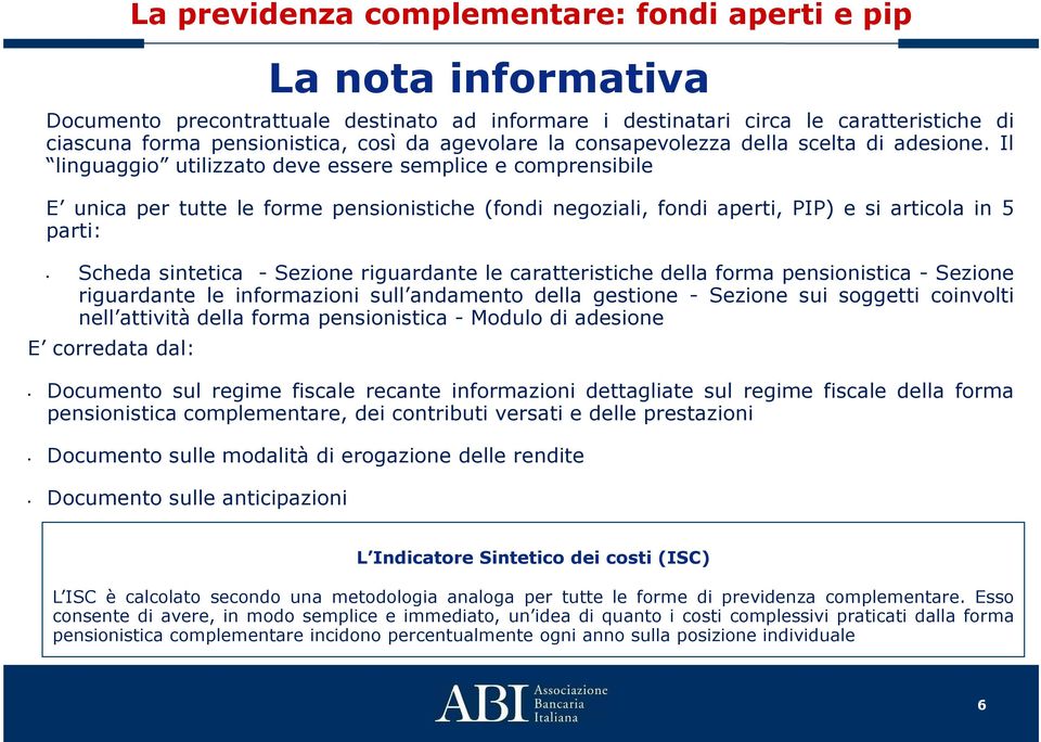 Il linguaggio utilizzato deve essere semplice e comprensibile E unica per tutte le forme pensionistiche (fondi negoziali, fondi aperti, PIP) e si articola in 5 parti: Scheda sintetica - Sezione