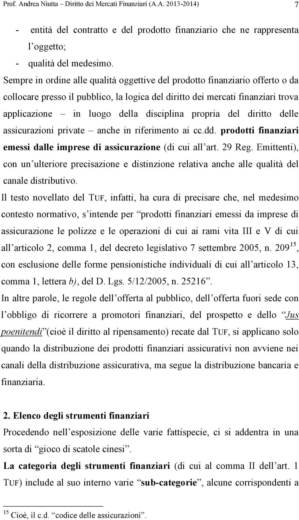 propria del diritto delle assicurazioni private anche in riferimento ai cc.dd. prodotti finanziari emessi dalle imprese di assicurazione (di cui all art. 29 Reg.