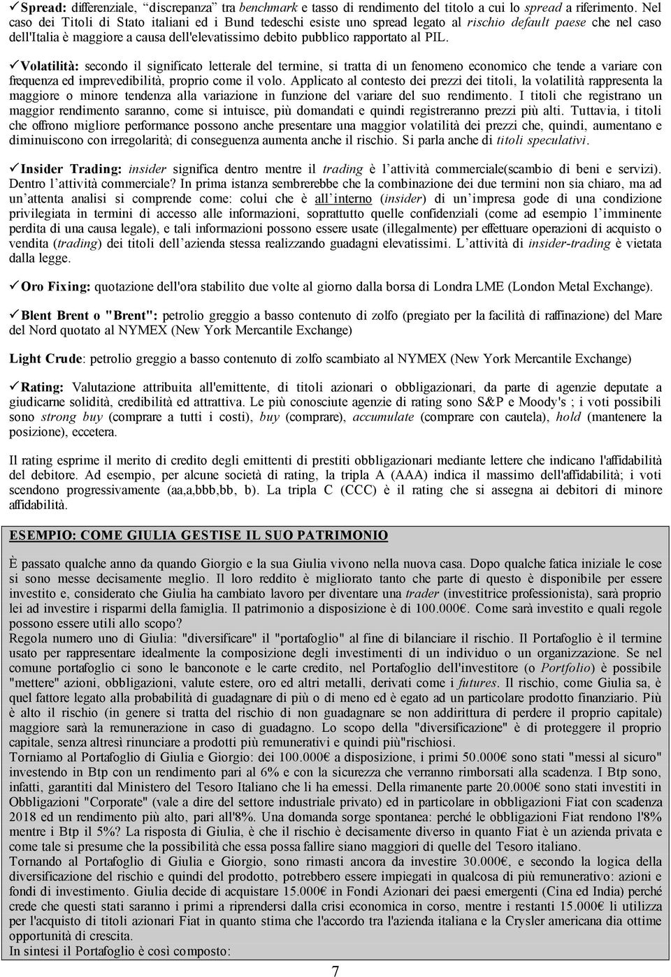 PIL. Volatilità: secondo il significato letterale del termine, si tratta di un fenomeno economico che tende a variare con frequenza ed imprevedibilità, proprio come il volo.