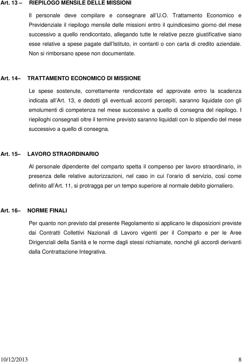 quello rendicontato, allegando tutte le relative pezze giustificative siano esse relative a spese pagate dall Istituto, in contanti o con carta di credito aziendale.