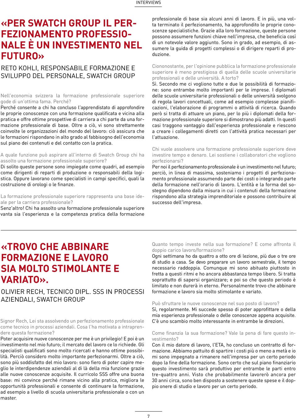 Perché consente a chi ha concluso l'apprendistato di approfondire le proprie conoscenze con una formazione qualificata e vicina alla pratica e offre ottime prospettive di carriera a chi parte da una