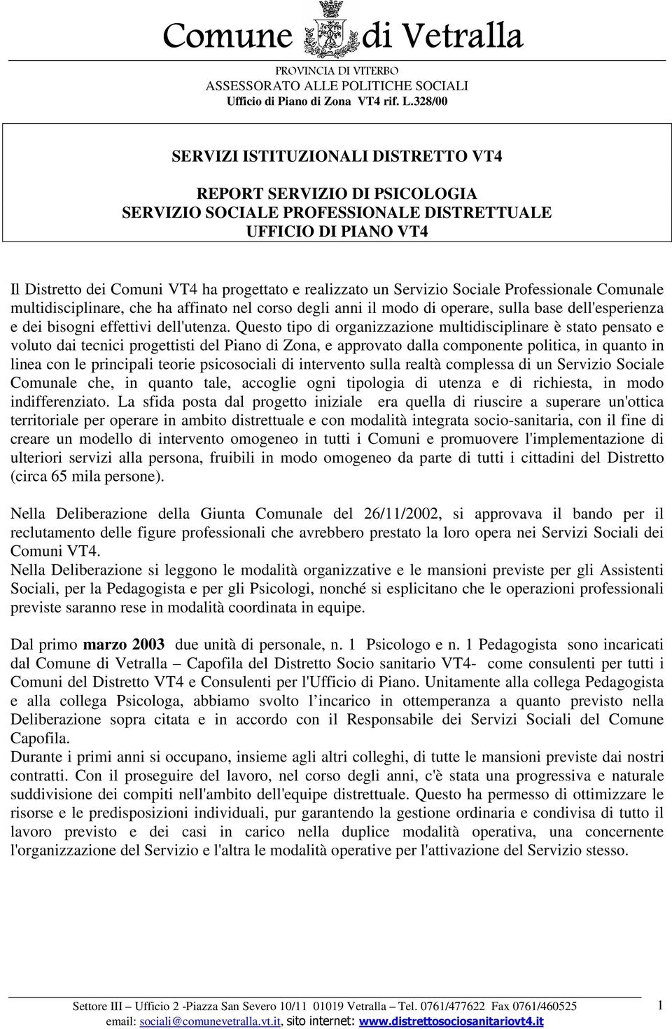 Questo tipo di organizzazione multidisciplinare è stato pensato e voluto dai tecnici progettisti del Piano di Zona, e approvato dalla componente politica, in quanto in linea con le principali teorie