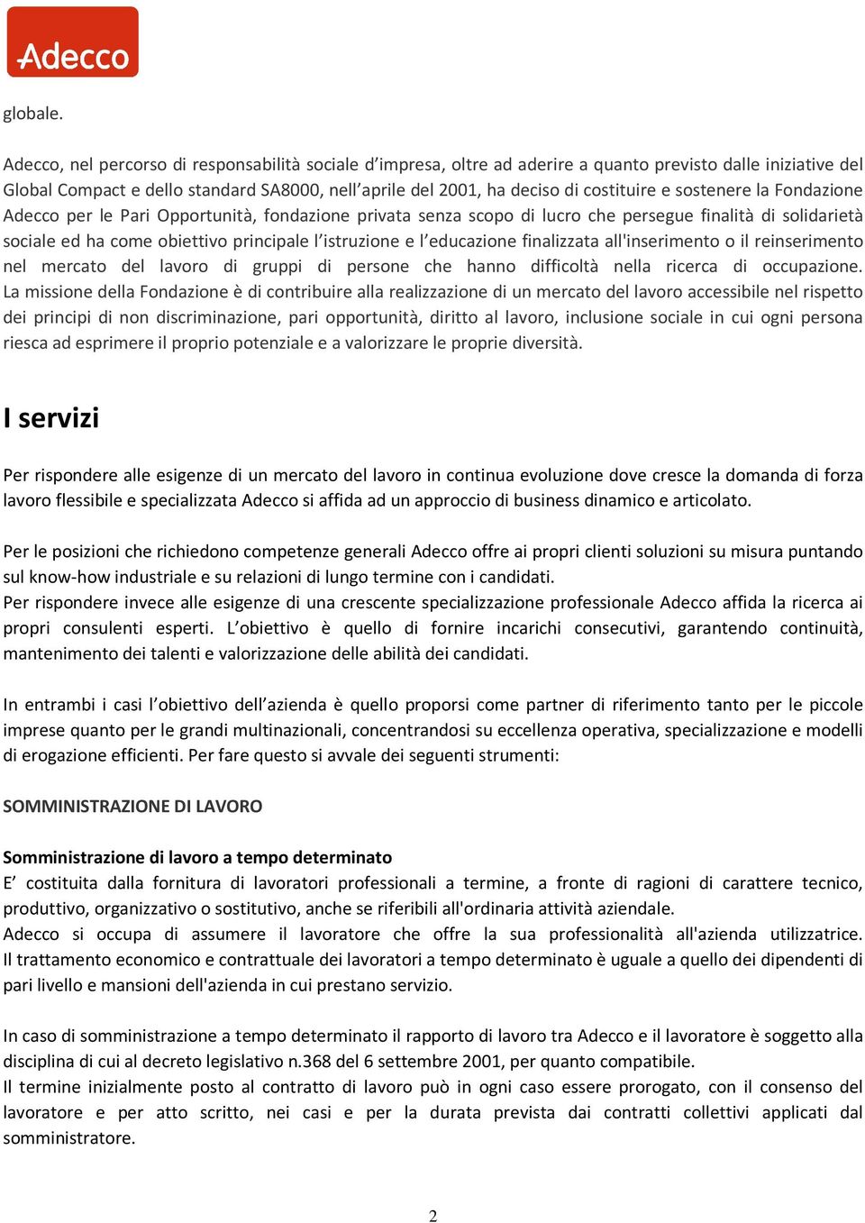 e sostenere la Fondazione Adecco per le Pari Opportunità, fondazione privata senza scopo di lucro che persegue finalità di solidarietà sociale ed ha come obiettivo principale l istruzione e l