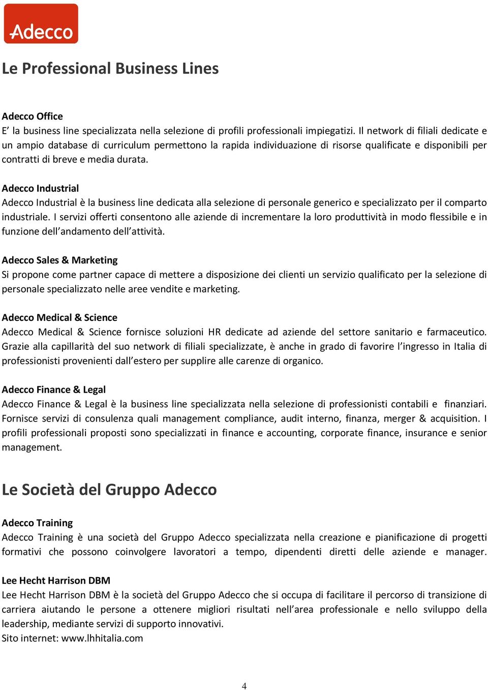 Adecco Industrial Adecco Industrial è la business line dedicata alla selezione di personale generico e specializzato per il comparto industriale.