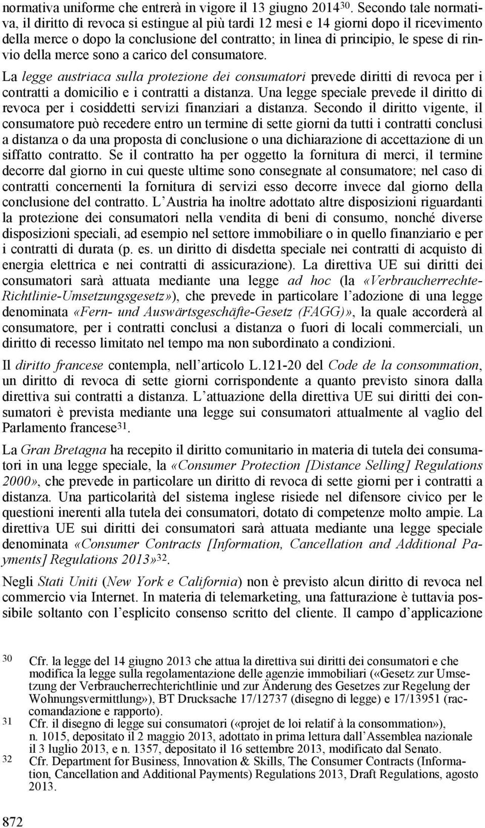 rinvio della merce sono a carico del consumatore. La legge austriaca sulla protezione dei consumatori prevede diritti di revoca per i contratti a domicilio e i contratti a distanza.