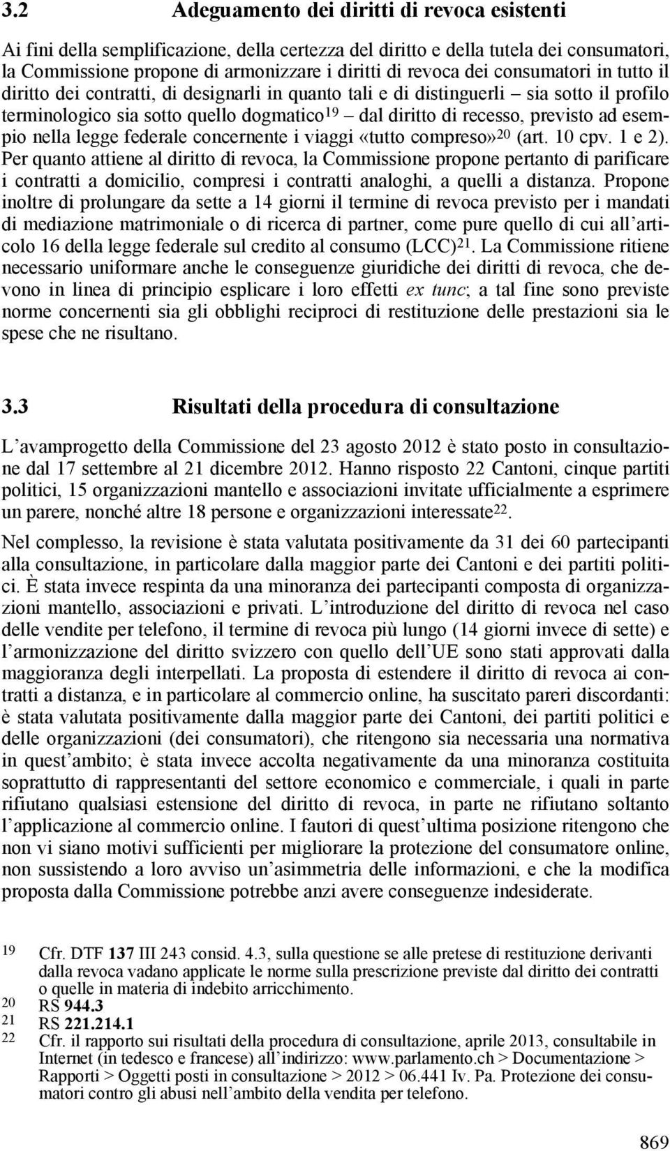 esempio nella legge federale concernente i viaggi «tutto compreso» 20 (art. 10 cpv. 1 e 2).