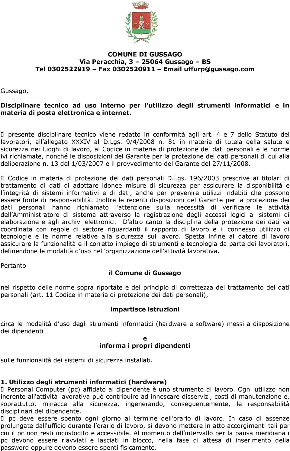 Il presente disciplinare tecnico viene redatto in conformità agli art. 4 e 7 dello Statuto dei lavoratori, all allegato XXXIV al D.Lgs. 9/4/2008 n.