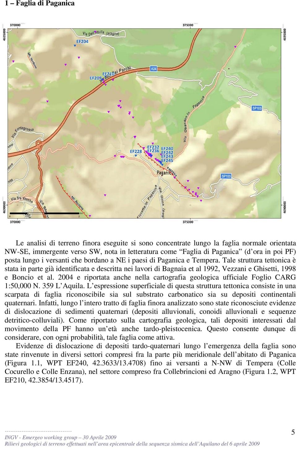 Tale struttura tettonica è stata in parte già identificata e descritta nei lavori di Bagnaia et al 1992, Vezzani e Ghisetti, 1998 e Boncio et al.