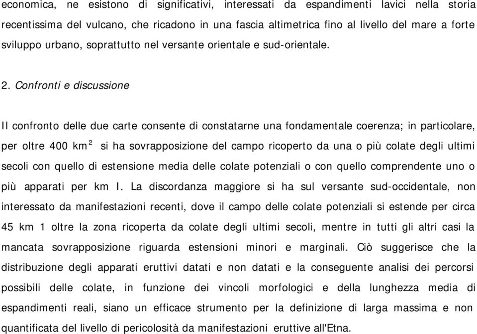 Confronti e discussione Il confronto delle due carte consente di constatarne una fondamentale coerenza; in particolare, per oltre 400 km 2 si ha sovrapposizione del campo ricoperto da una o più