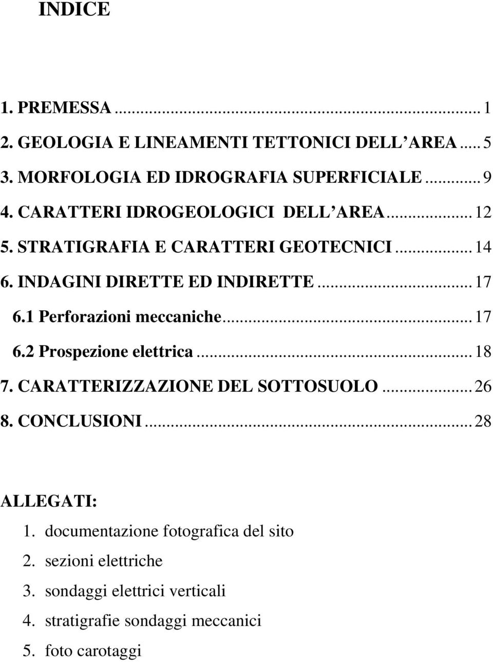 1 Perforazioni meccaniche... 17 6.2 Prospezione elettrica... 18 7. CARATTERIZZAZIONE DEL SOTTOSUOLO... 26 8. CONCLUSIONI.