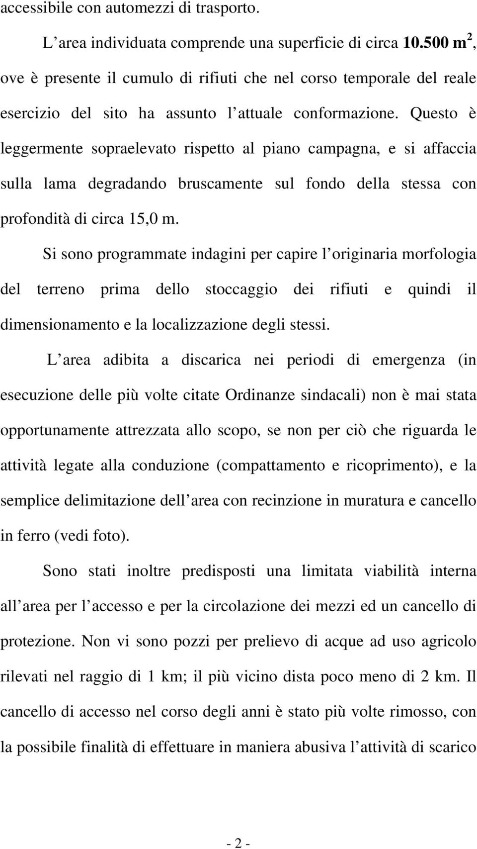 Questo è leggermente sopraelevato rispetto al piano campagna, e si affaccia sulla lama degradando bruscamente sul fondo della stessa con profondità di circa 15,0 m.