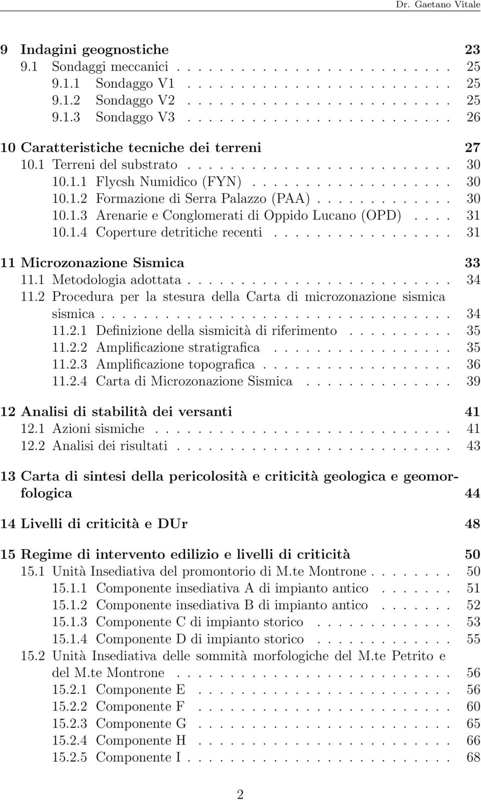 ............ 30 10.1.3 Arenarie e Conglomerati di Oppido Lucano (OPD).... 31 10.1.4 Coperture detritiche recenti................. 31 11 Microzonazione Sismica 33 11.1 Metodologia adottata......................... 34 11.