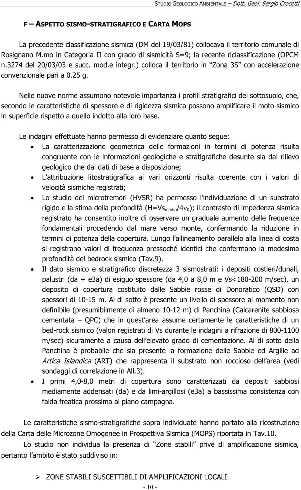 25 g. Nelle nuove norme assumono notevole importanza i profili stratigrafici del sottosuolo, che, secondo le caratteristiche di spessore e di rigidezza sismica possono amplificare il moto sismico in