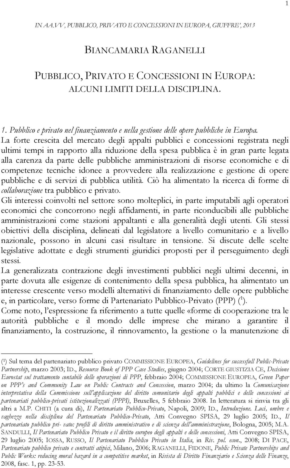 La forte crescita del mercato degli appalti pubblici e concessioni registrata negli ultimi tempi in rapporto alla riduzione della spesa pubblica è in gran parte legata alla carenza da parte delle