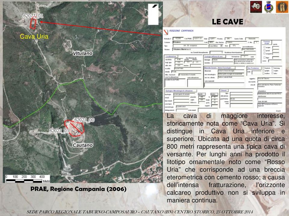 Ubicata ad una quota di circa 800 metri rappresenta una tipica cava di versante.