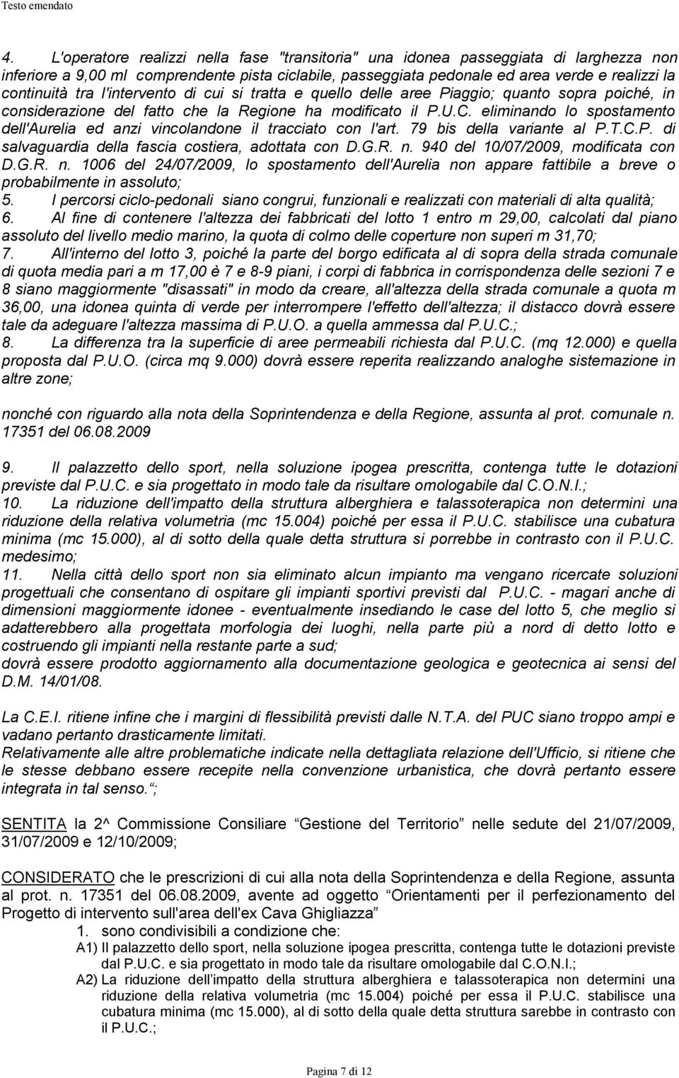 eliminando lo spostamento dell'aurelia ed anzi vinolandone il traiato on l'art. 79 della variante al P.T.C.P. di salvaguardia della fasia ostiera, adottata on D.G.R. n.