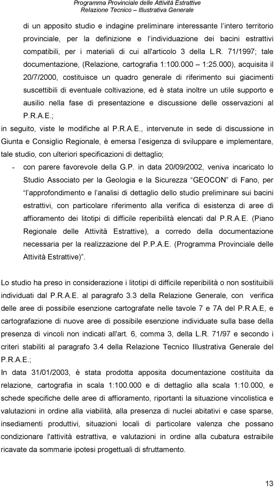 000), acquisita il 20/7/2000, costituisce un quadro generale di riferimento sui giacimenti suscettibili di eventuale coltivazione, ed è stata inoltre un utile supporto e ausilio nella fase di