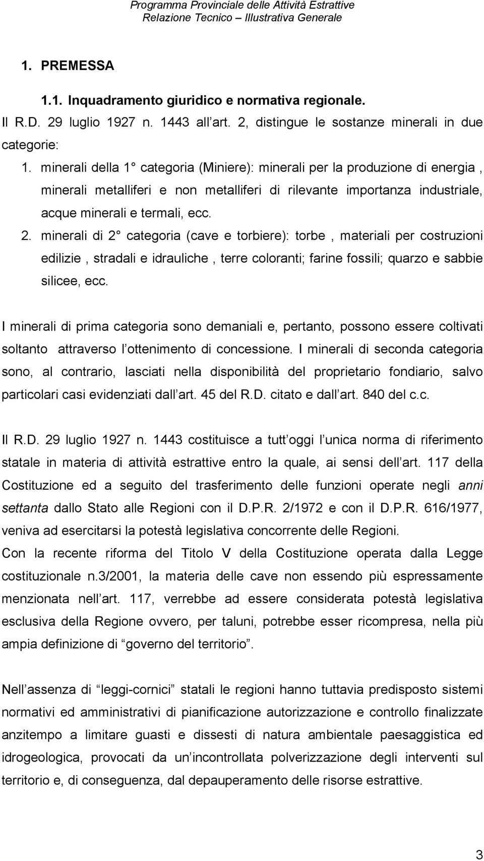 minerali di 2 categoria (cave e torbiere): torbe, materiali per costruzioni edilizie, stradali e idrauliche, terre coloranti; farine fossili; quarzo e sabbie silicee, ecc.