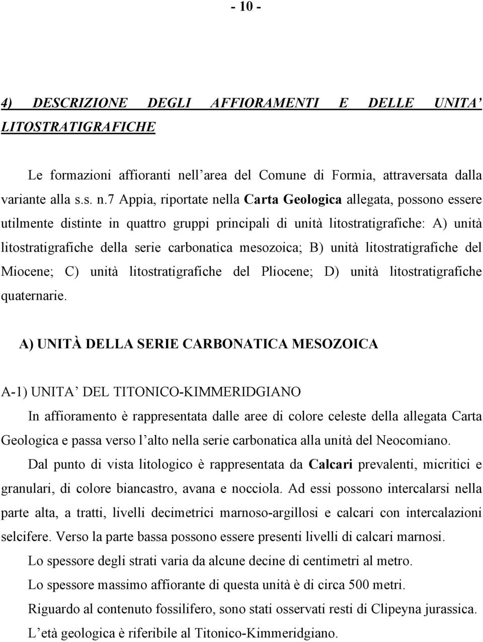 7 Appia, riportate nella Carta Geologica allegata, possono essere utilmente distinte in quattro gruppi principali di unità litostratigrafiche: A) unità litostratigrafiche della serie carbonatica