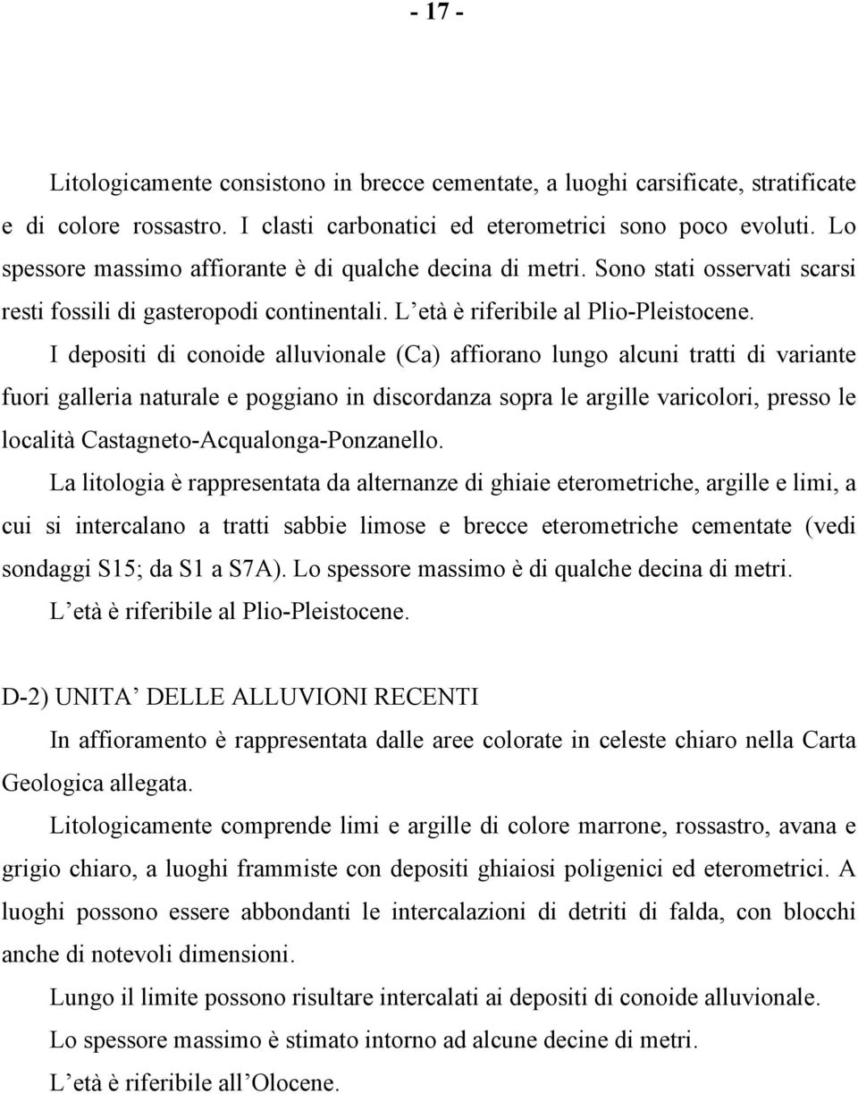 I depositi di conoide alluvionale (Ca) affiorano lungo alcuni tratti di variante fuori galleria naturale e poggiano in discordanza sopra le argille varicolori, presso le località