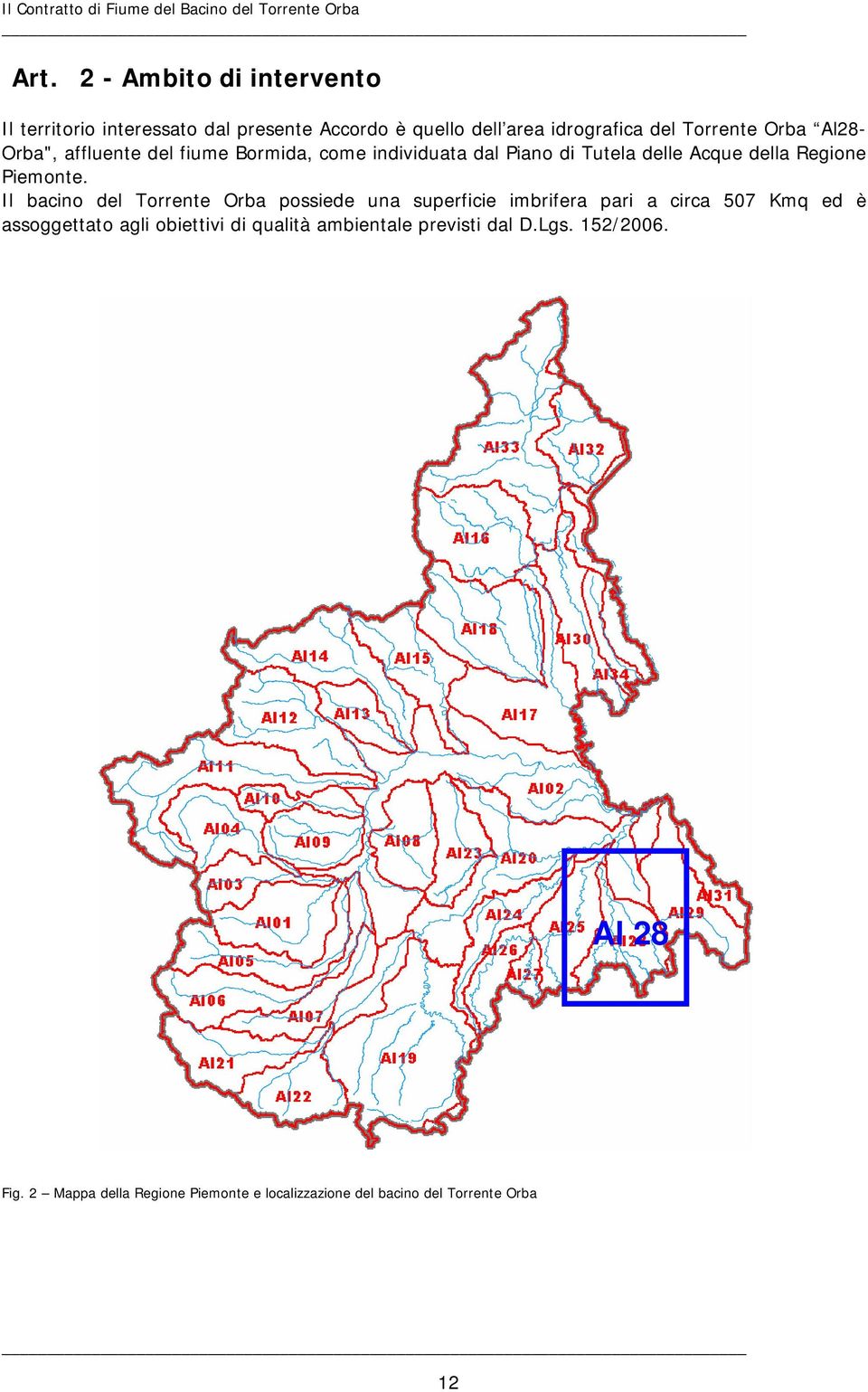 Il bacino del Torrente Orba possiede una superficie imbrifera pari a circa 507 Kmq ed è assoggettato agli obiettivi di