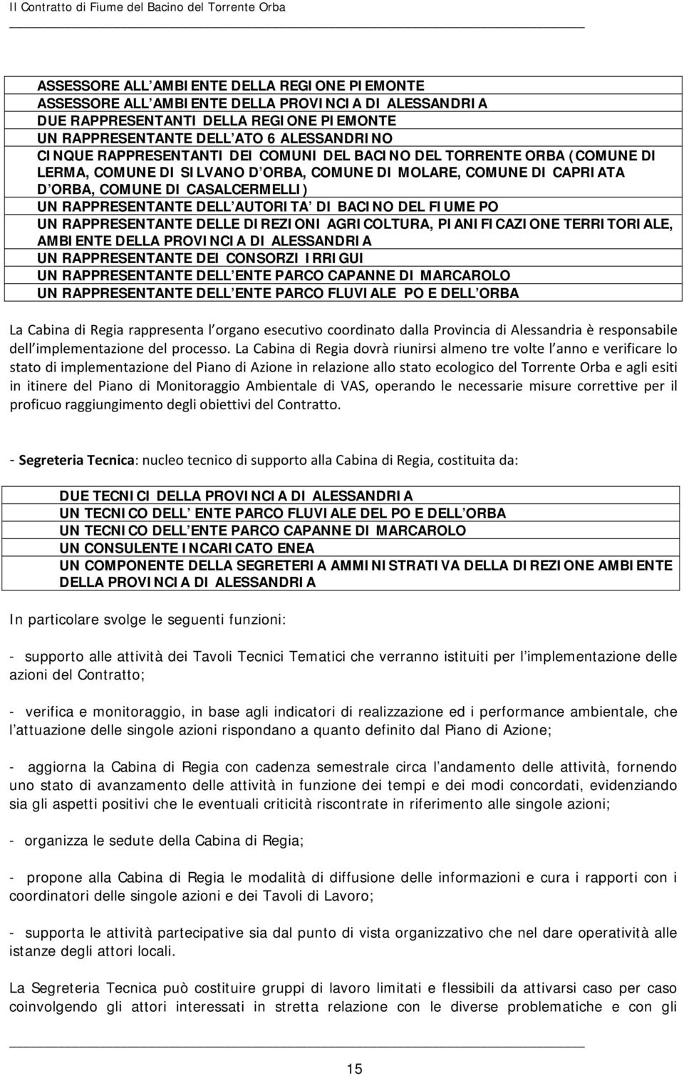 AUTORITA DI BACINO DEL FIUME PO UN RAPPRESENTANTE DELLE DIREZIONI AGRICOLTURA, PIANIFICAZIONE TERRITORIALE, AMBIENTE DELLA PROVINCIA DI ALESSANDRIA UN RAPPRESENTANTE DEI CONSORZI IRRIGUI UN