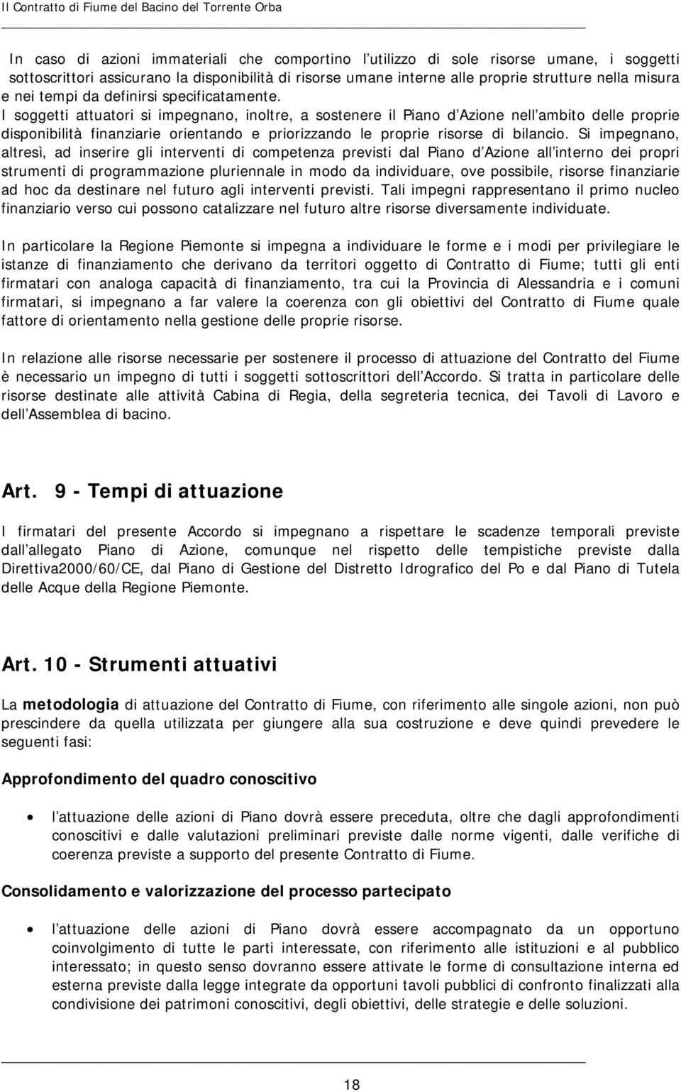 I soggetti attuatori si impegnano, inoltre, a sostenere il Piano d Azione nell ambito delle proprie disponibilità finanziarie orientando e priorizzando le proprie risorse di bilancio.