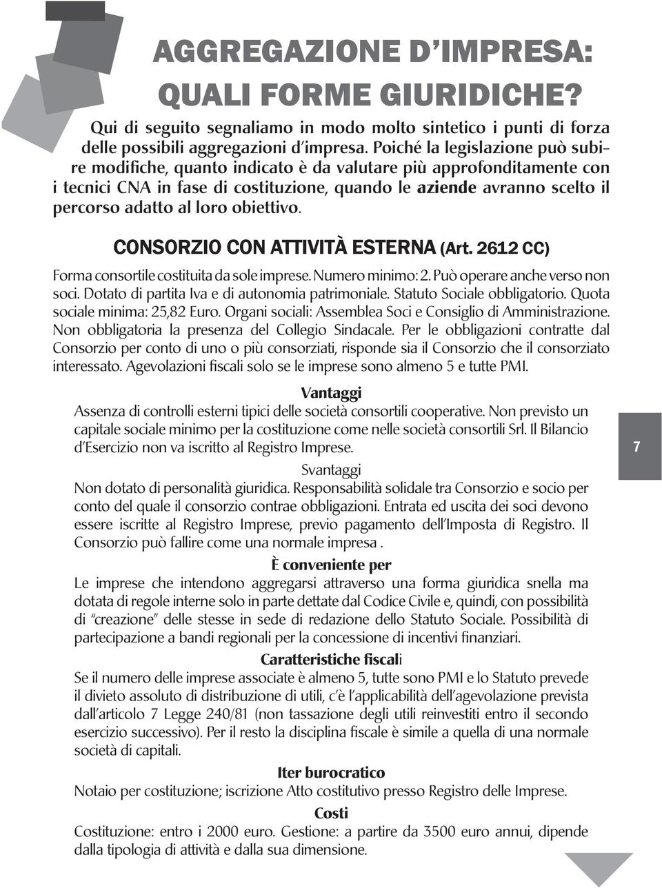 obiettivo. CONSORZIO CON ATTIVITÀ ESTERNA (Art. 2612 CC) Forma consortile costituita da sole imprese. Numero minimo: 2. Può operare anche verso non soci.