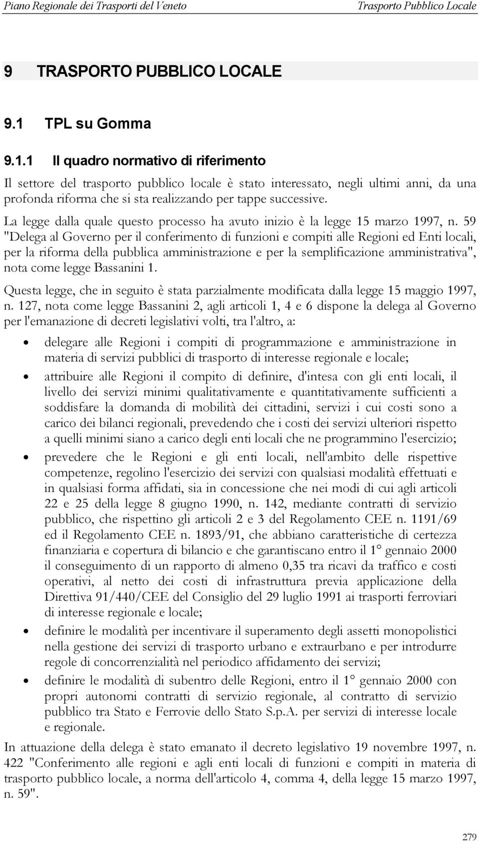 1 Il quadro normativo di riferimento Il settore del trasporto pubblico locale è stato interessato, negli ultimi anni, da una profonda riforma che si sta realizzando per tappe successive.