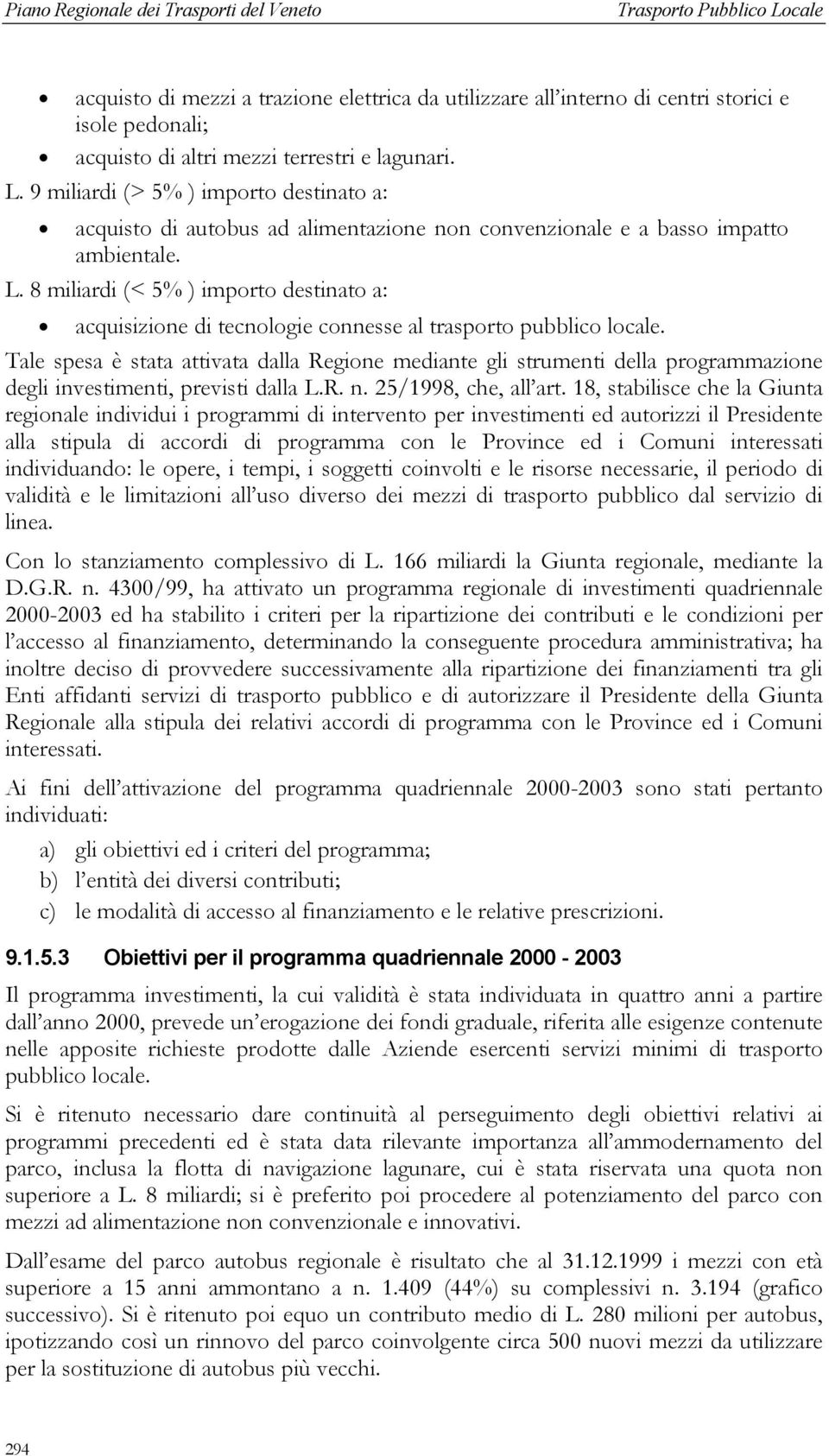 8 miliardi (< 5% ) importo destinato a: acquisizione di tecnologie connesse al trasporto pubblico locale.