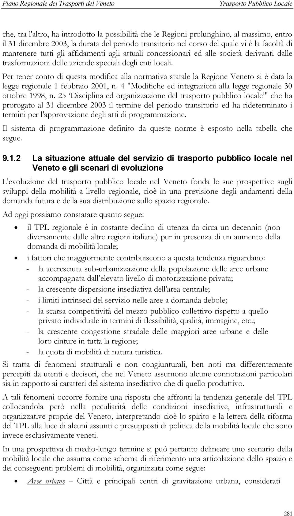 Per tener conto di questa modifica alla normativa statale la Regione Veneto si è data la legge regionale 1 febbraio 2001, n. 4 "Modifiche ed integrazioni alla legge regionale 30 ottobre 1998, n.