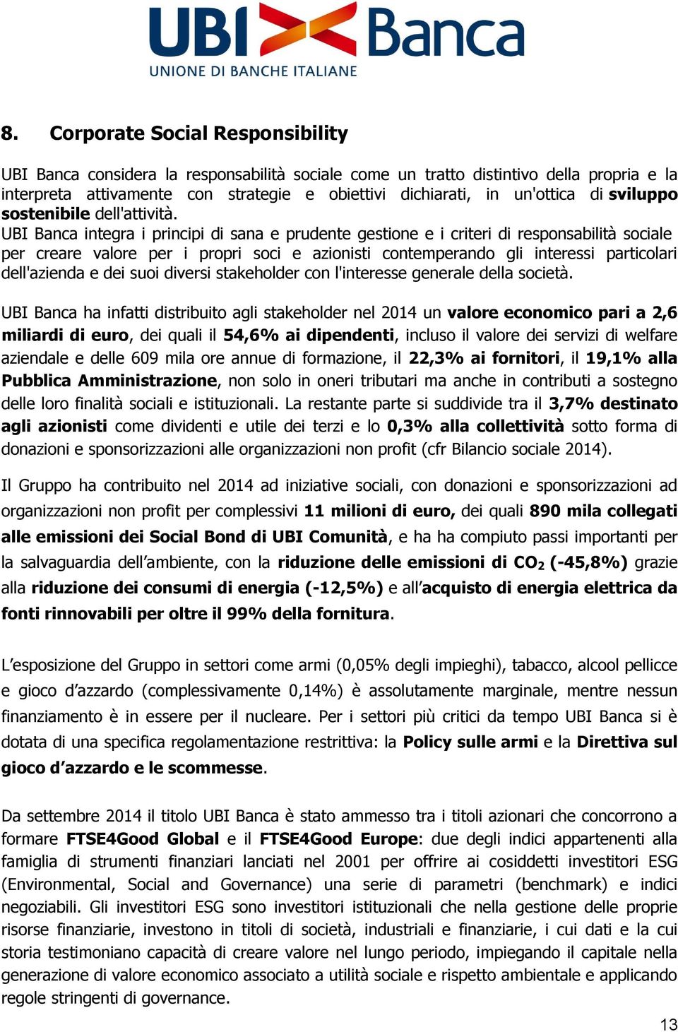 UBI Banca integra i principi di sana e prudente gestione e i criteri di responsabilità sociale per creare valore per i propri soci e azionisti contemperando gli interessi particolari dell'azienda e