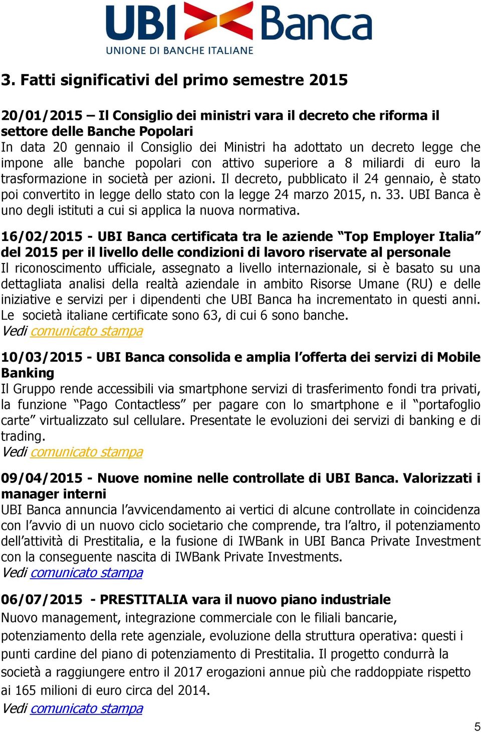 Il decreto, pubblicato il 24 gennaio, è stato poi convertito in legge dello stato con la legge 24 marzo 2015, n. 33. UBI Banca è uno degli istituti a cui si applica la nuova normativa.