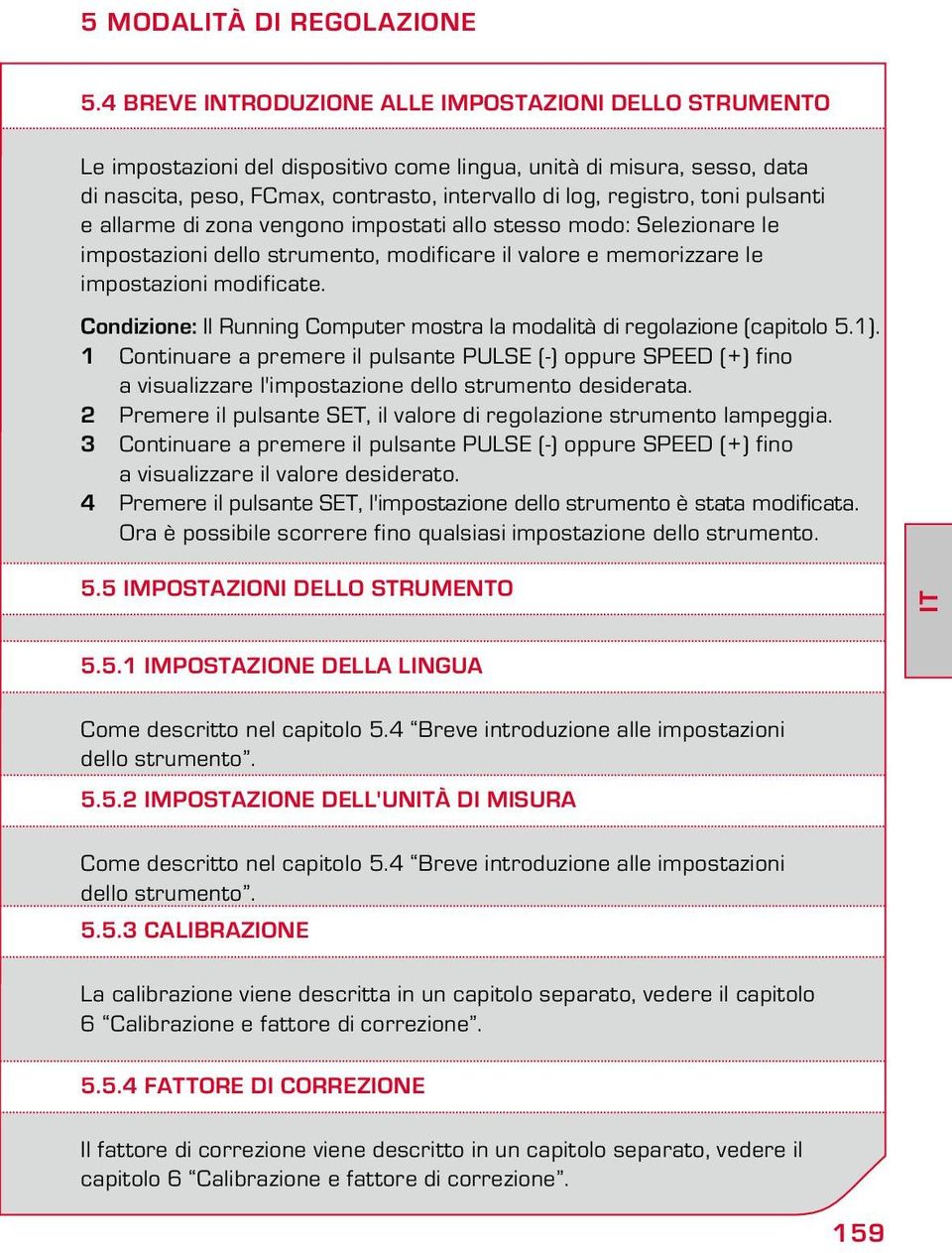 pulsanti e allarme di zona vengono impostati allo stesso modo: Selezionare le impostazioni dello strumento, modificare il valore e memorizzare le impostazioni modificate.