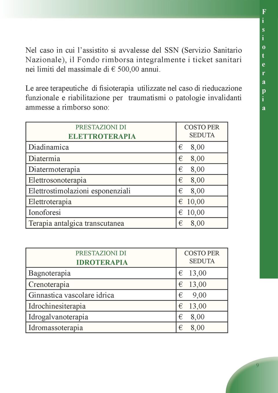 ELETTROTERAPIA COSTO PER SEDUTA Ddnmc 8,00 Dtrm 8,00 Dtrmotrp 8,00 Elttrosonotrp 8,00 Elttrostmolzon sponnzl 8,00 Elttrotrp 10,00 Ionofors