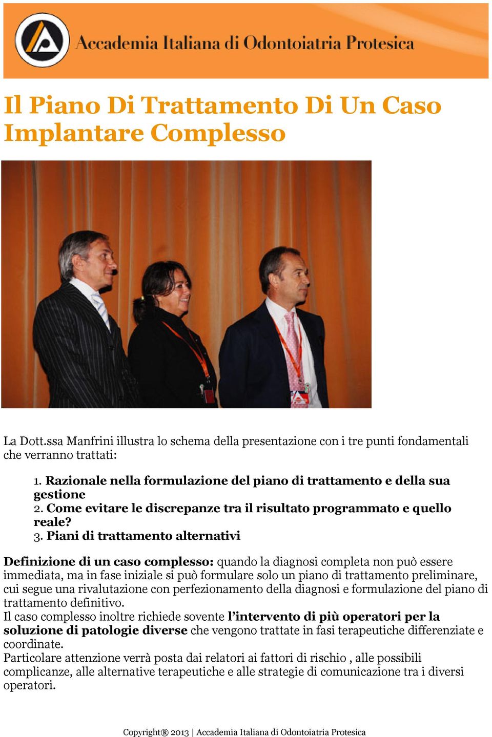 Piani di trattamento alternativi Definizione di un caso complesso: quando la diagnosi completa non può essere immediata, ma in fase iniziale si può formulare solo un piano di trattamento preliminare,