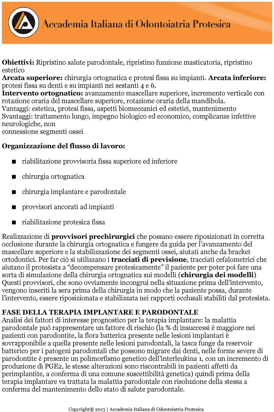 Intervento ortognatico: avanzamento mascellare superiore, incremento verticale con rotazione oraria del mascellare superiore, rotazione oraria della mandibola.