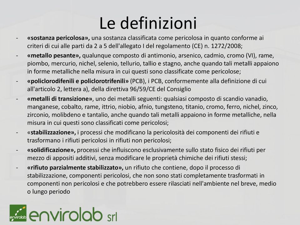 in forme metalliche nella misura in cui questi sono classificate come pericolose; - «policlorodifenili e policlorotrifenili» (PCB), i PCB, conformemente alla definizione di cui all'articolo 2,