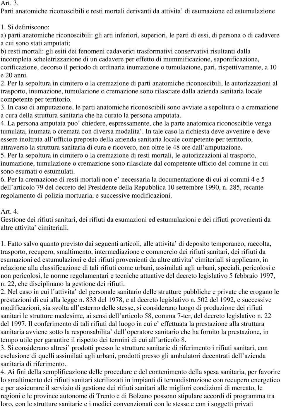 cadaverici trasformativi conservativi risultanti dalla incompleta scheletrizzazione di un cadavere per effetto di mummificazione, saponificazione, corificazione, decorso il periodo di ordinaria