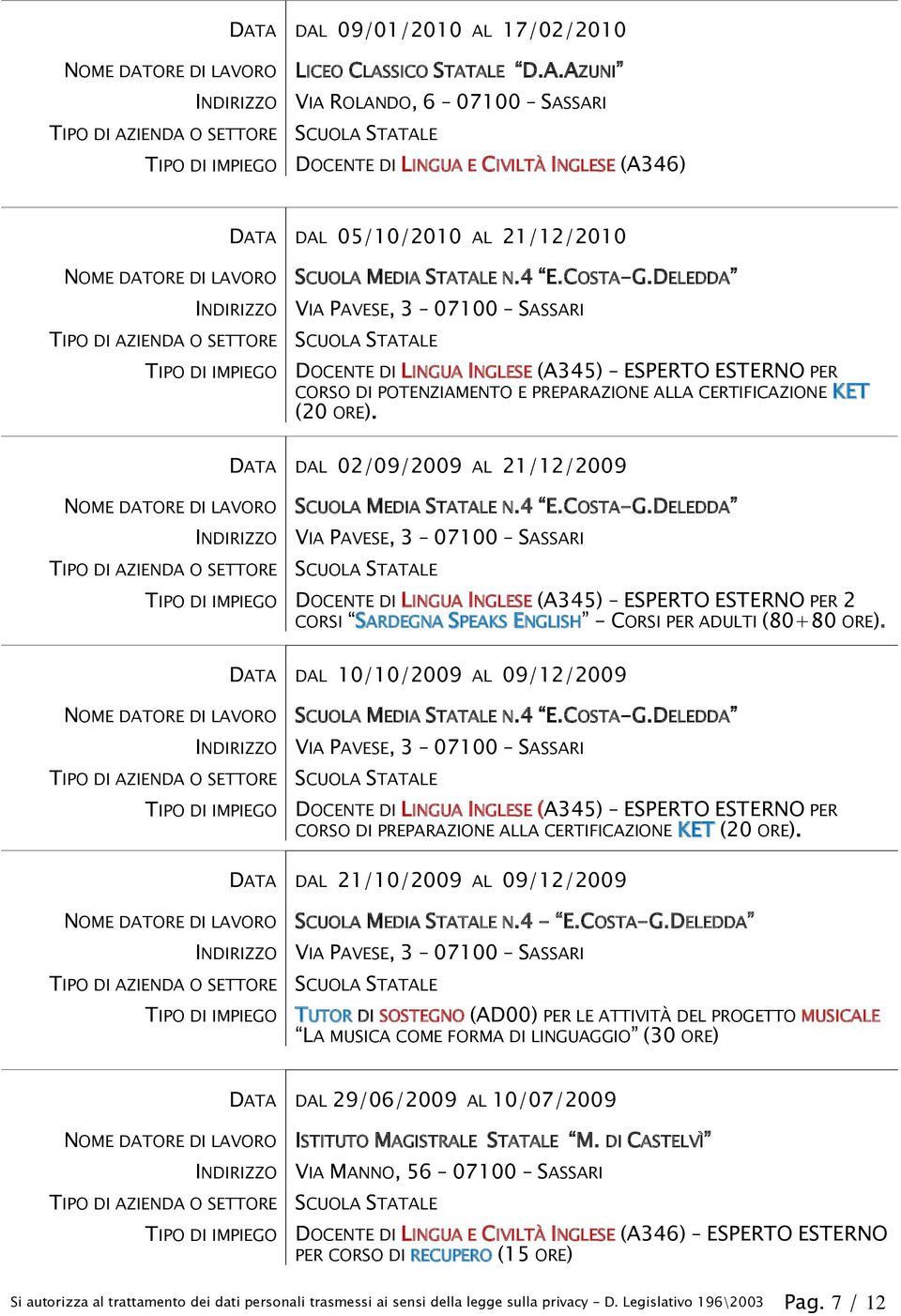 DATA DAL 02/09/2009 AL 21/12/2009 TIPO DI IMPIEGO DOCENTE DI LINGUA INGLESE (A345) ESPERTO ESTERNO PER 2 CORSI SARDEGNA SPEAKS ENGLISH - CORSI PER ADULTI (80+80 ORE).