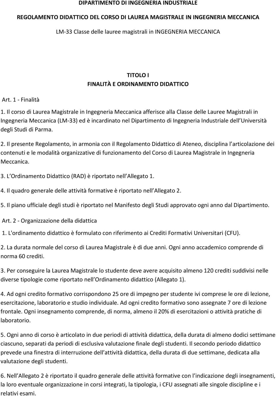 Il corso di Laurea Magistrale in Ingegneria Meccanica afferisce alla Classe delle Lauree Magistrali in Ingegneria Meccanica (LM-33) ed è incardinato nel Dipartimento di Ingegneria Industriale dell