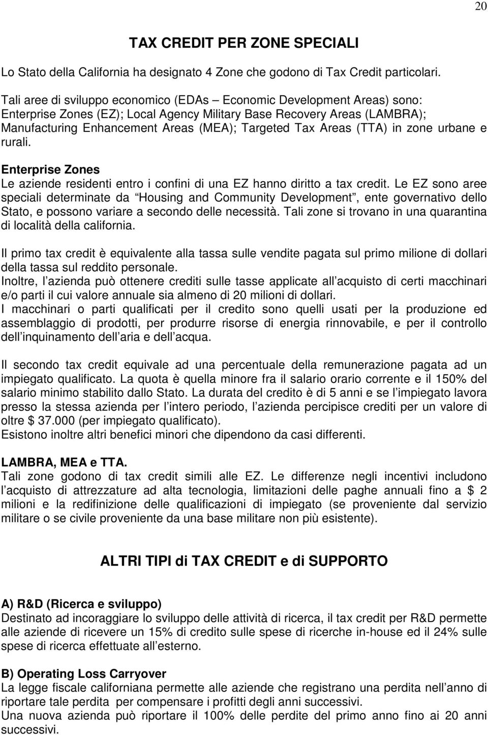 Areas (TTA) in zone urbane e rurali. Enterprise Zones Le aziende residenti entro i confini di una EZ hanno diritto a tax credit.