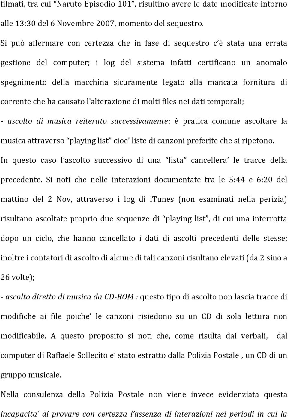 mancata fornitura di corrente che ha causato l alterazione di molti files nei dati temporali; - ascolto di musica reiterato successivamente: è pratica comune ascoltare la musica attraverso playing