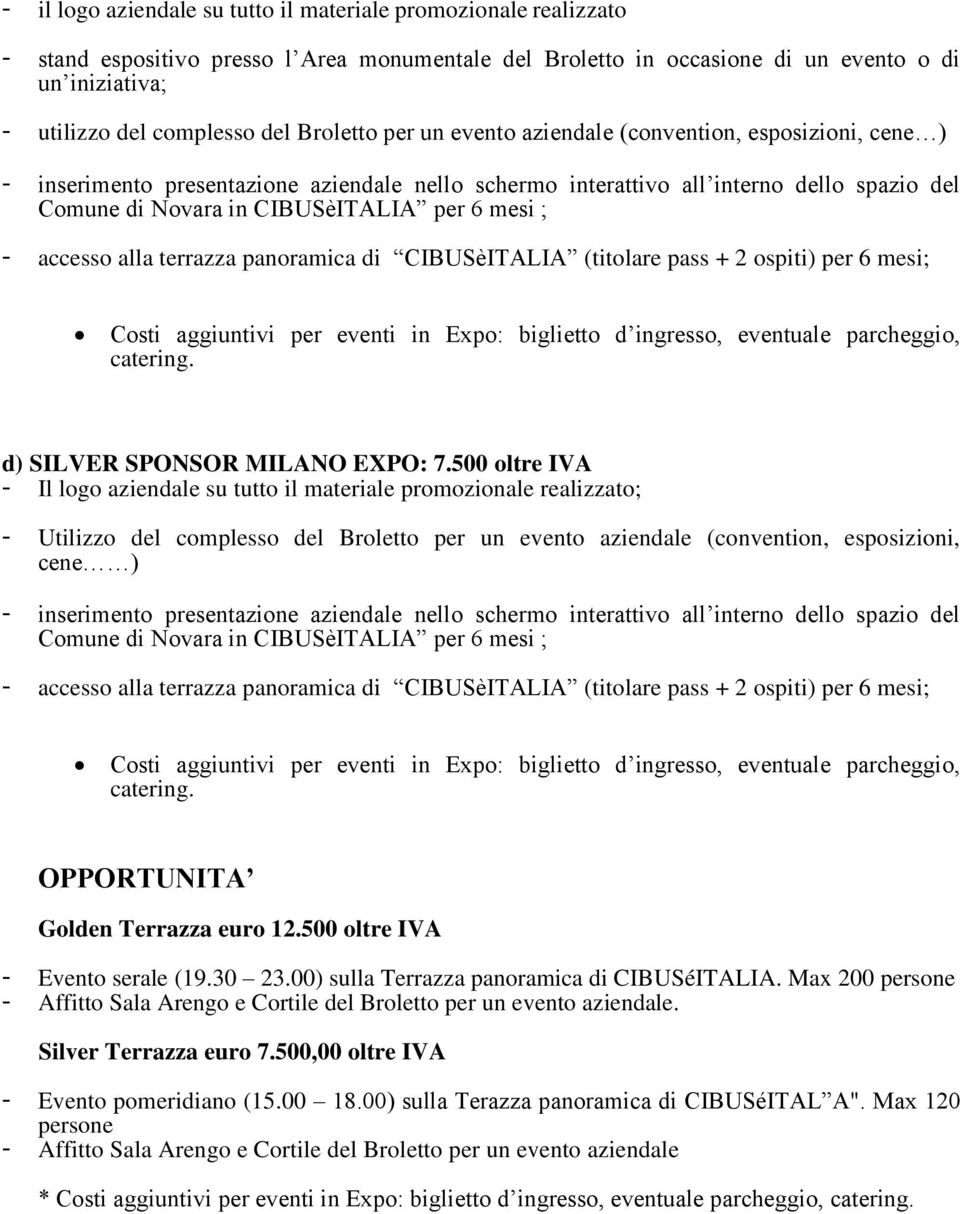 500 oltre IVA - Il logo aziendale su tutto il materiale promozionale realizzato; - Utilizzo del complesso del Broletto per un evento aziendale (convention, esposizioni, cene ) OPPORTUNITA Golden