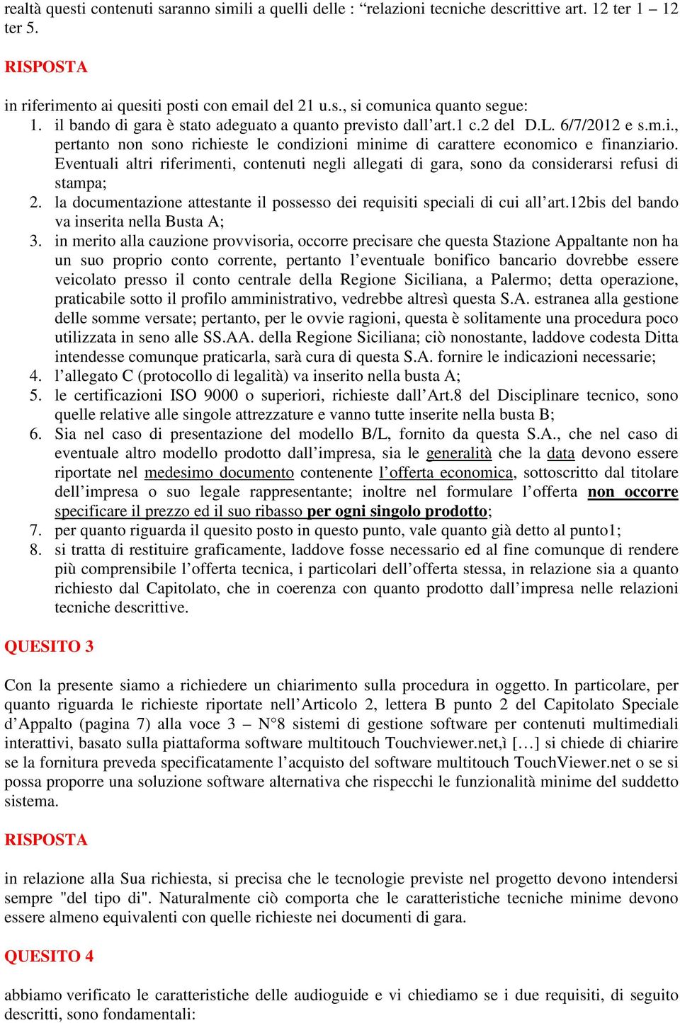 Eventuali altri riferimenti, contenuti negli allegati di gara, sono da considerarsi refusi di stampa; 2. la documentazione attestante il possesso dei requisiti speciali di cui all art.