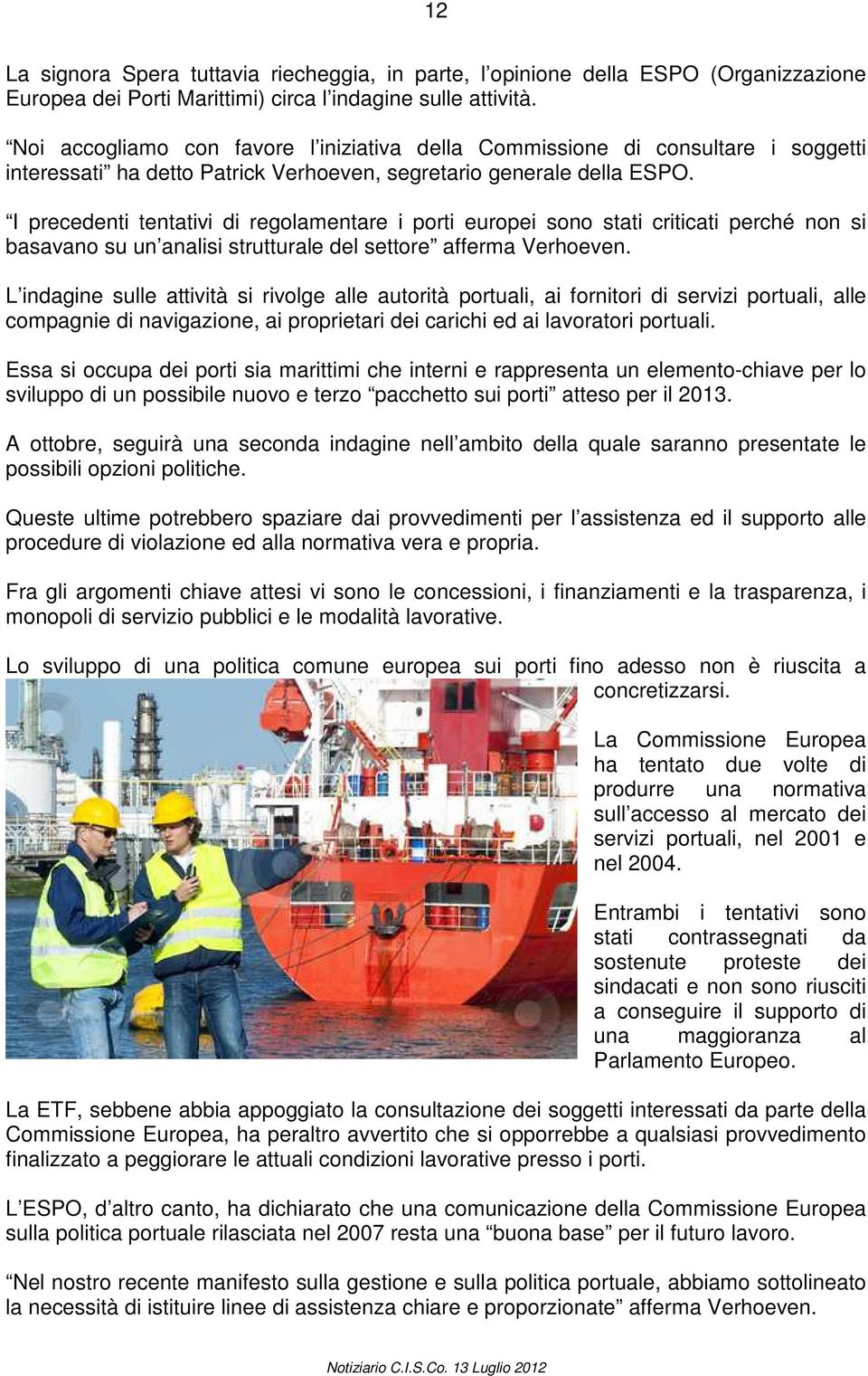 I precedenti tentativi di regolamentare i porti europei sono stati criticati perché non si basavano su un analisi strutturale del settore afferma Verhoeven.