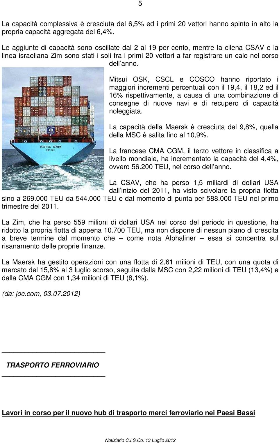 Mitsui OSK, CSCL e COSCO hanno riportato i maggiori incrementi percentuali con il 19,4, il 18,2 ed il 16% rispettivamente, a causa di una combinazione di consegne di nuove navi e di recupero di