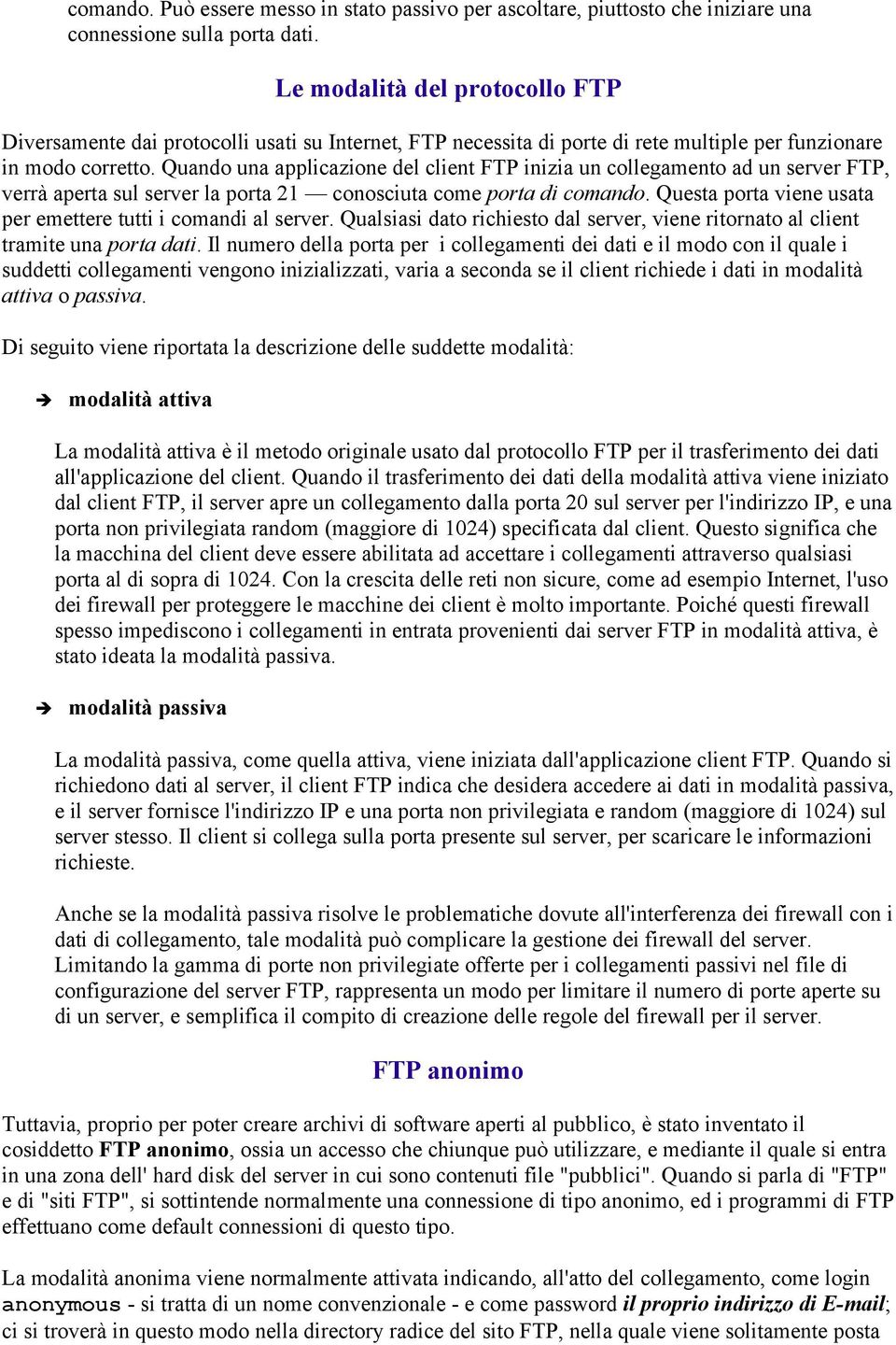 Quando una applicazione del client FTP inizia un collegamento ad un server FTP, verrà aperta sul server la porta 21 conosciuta come porta di comando.