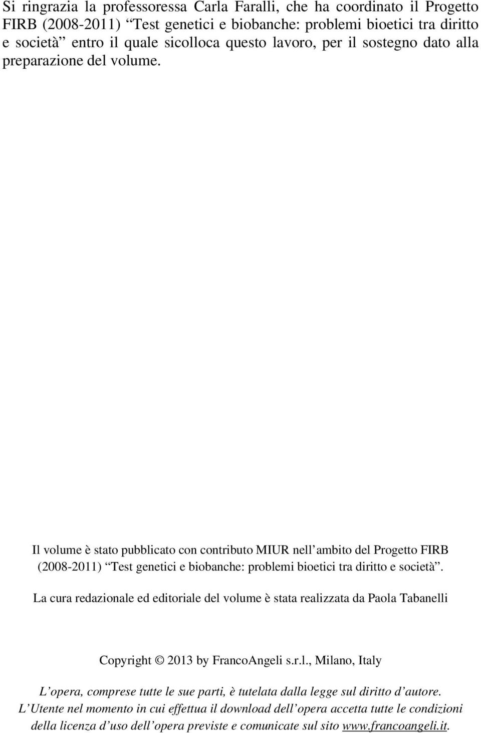 Il volume è stato pubblicato con contributo MIUR nell ambito del Progetto FIRB (2008-2011) Test genetici e biobanche: problemi bioetici tra diritto e società.