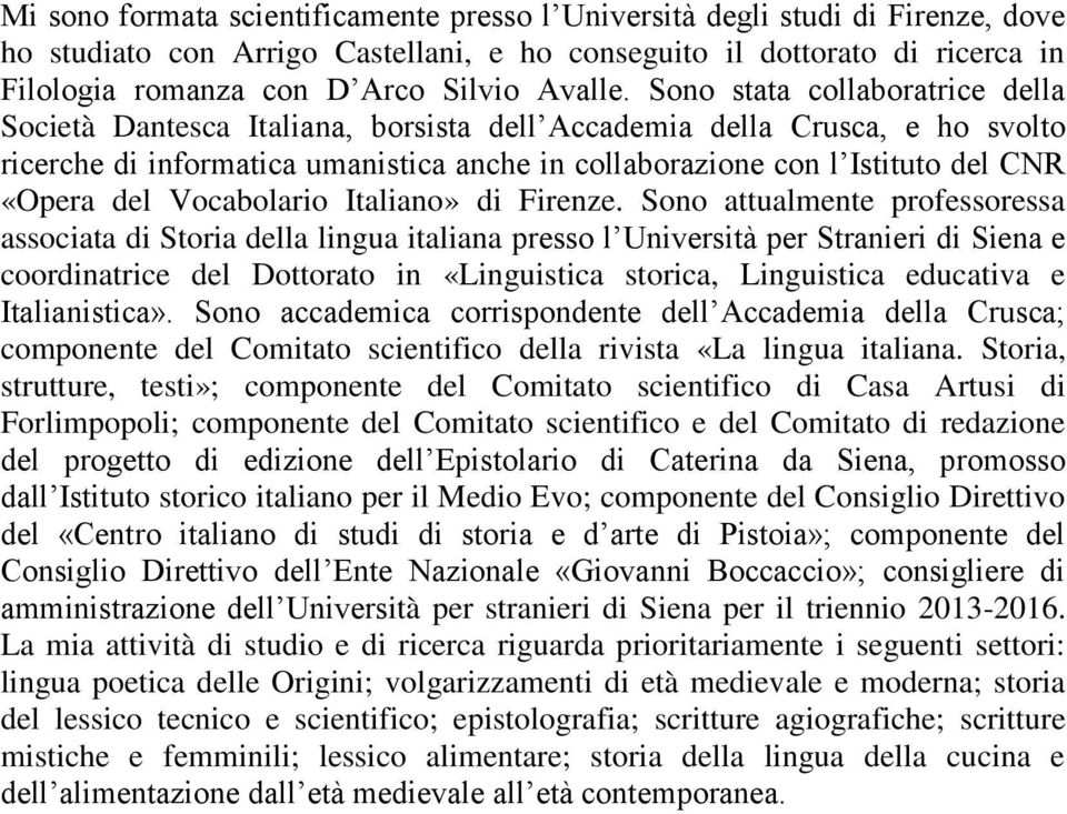 Sono stata collaboratrice della Società Dantesca Italiana, borsista dell Accademia della Crusca, e ho svolto ricerche di informatica umanistica anche in collaborazione con l Istituto del CNR «Opera